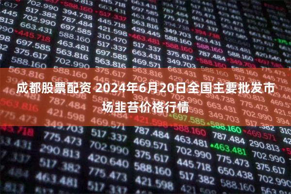 成都股票配资 2024年6月20日全国主要批发市场韭苔价格行情